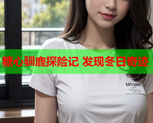 糖心驯鹿探险记 发现冬日奇迹 糖心驯鹿探险记 发现冬日奇迹