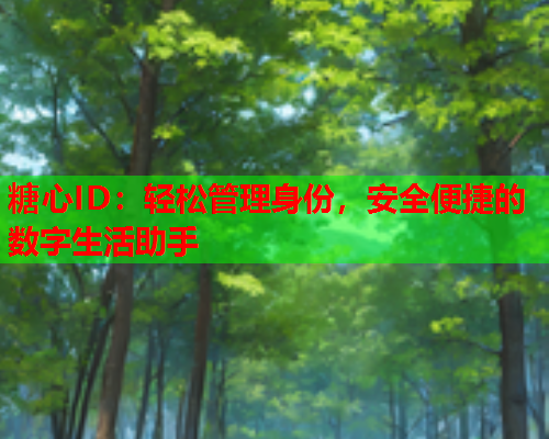 糖心ID:轻松管理身份,安全便捷的数字生活助手 糖心ID:轻松管理身份,安全便捷的数字生活助手